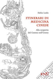 Itinerari di medicina cinese. Alla scoperta del Cosmo nell'uomo libro di Lodo Fabio