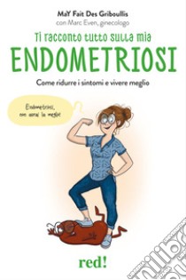 Ti racconto tutto sulla mia endometriosi. Come ridurre i sintomi e vivere meglio libro di Fait Des Gribouillis May; Even Marc