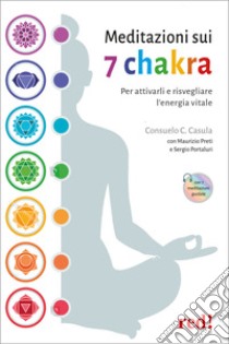 Meditazioni sui 7 chakra. Per attivarli e risvegliare l'energia vitale. Con QR Code libro di Casula Consuelo C.