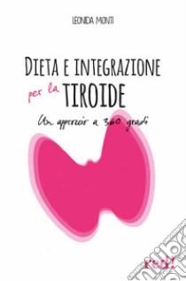 Dieta e integrazione per la tiroide. Un approccio a 360 gradi libro di Monti Leonida