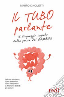 Il tubo parlante. Il linguaggio segreto della pancia dei bambini libro di Cinquetti Mauro