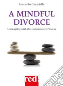 A mindful divorce. Uncoupling with the collaborative process libro di Cecatiello Armando