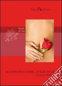 Trent'anni di cuore... o giù di lì libro di Posti Ivana