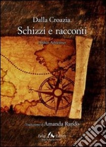 Dalla Croazia. Schizzi e racconti libro di Achleitner Arthur