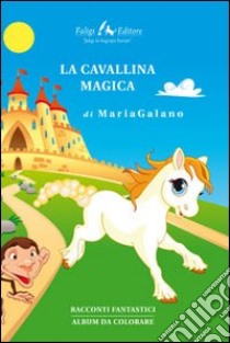 La cavallina magica libro di Galano Maria