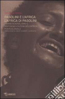 Pasolini e l'Africa. L'Africa di Pasolini. Panmeridionalismo e rappresentazioni dell'Africa postcoloniale libro di Trento Giovanna