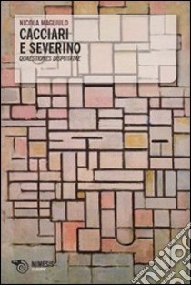 Cacciari e Severino. Quaestiones disputate libro di Magliulo Nicola