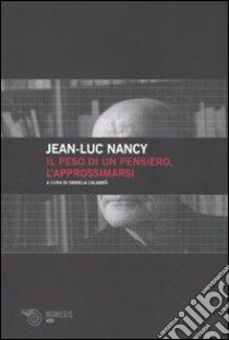 Il peso di un pensiero, l'approssimarsi libro di Nancy Jean-Luc; Calabrò D. (cur.)