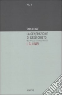 La generazione di Gesù Cristo nel Vangelo secondo Matteo. Vol. 1: Gli inizi libro di Enzo Carlo