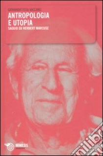 Antropologia e utopia. Saggio su Herbert Marcuse libro di Vaccaro G. Battista