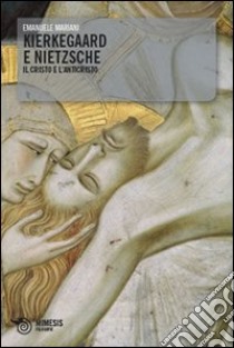 Kierkegaard e Nietzsche. Il Cristo e l'Anticristo libro di Mariani Emanuele Enrico