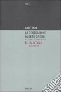 La generazione di Gesù Cristo nel Vangelo secondo Matteo. Vol. 3: La regola dell'apostolo libro di Enzo Carlo