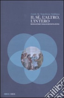 Il Sé, l'altro, l'intero. Rileggendo i dialoghi di Platone libro di Napolitano Valditara Linda M.