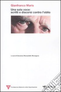 Una sola voce: scritti e discorsi contro l'oblio libro di Maris Gianfranco; Massariello Merzagora G. (cur.)