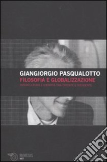 Filosofia e globalizzazione. Intercultura e identità tra Oriente e Occidente libro di Pasqualotto Giangiorgio