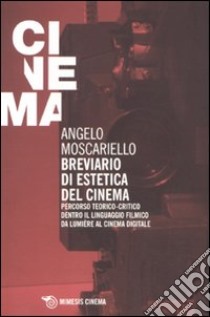 Breviario di estetica del cinema. Percorso teorico-critico dentro il linguaggio filmico da Lumière al cinema digitale libro di Moscariello Angelo