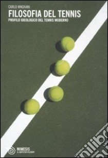 Filosofia del tennis. Profilo ideologico del tennis moderno libro di Magnani Carlo