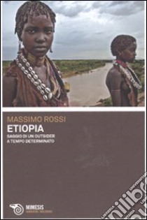 Etiopia. Saggio di un outsider a tempo determinato libro di Rossi Massimo