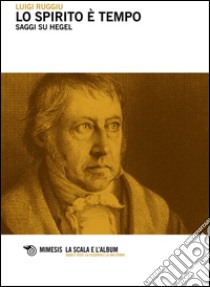 Lo spirito è tempo. Saggi su Hegel libro di Ruggiu Luigi