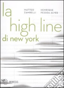 La High Line di New York. Un parco nel cielo. Ediz. illustrata libro di Pessoa Alves Henrique; Zambelli Matteo