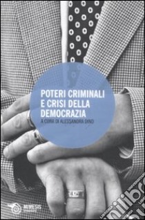 Poteri criminali e crisi della democrazia libro di Dino A. (cur.)