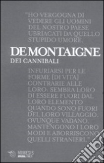 Dei cannibali. Alle origini del relativismo moderato libro di Montaigne Michel de