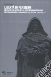 Libertà di pensiero. Genesi ed evoluzione delle libertà di manifestazioni del pensiero negli ordinamenti politici dal V secolo A.C. libro di Marsili Marco