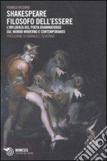 Shakespeare filosofo dell'essere. L'influenza del poeta drammaturgo sul mondo moderno e contemporaneo libro di Ricordi Franco