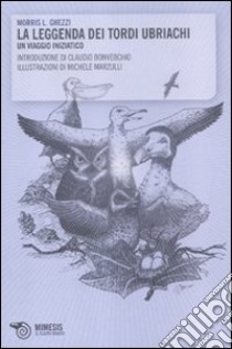 La leggenda dei tordi ubriachi. Un viaggio iniziatico libro di Ghezzi Morris L.