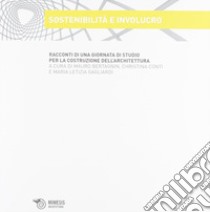 Sostenibilità e involucro. Racconti di una giornata di studio per la costruzione dell'architettura libro di Bertagnin M. (cur.); Conti C. (cur.); Gagliardi M. L. (cur.)