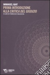 Prima introduzione alla «Critica del giudizio». Testo tedesco a fronte libro di Kant Immanuel; Valagussa F. (cur.)