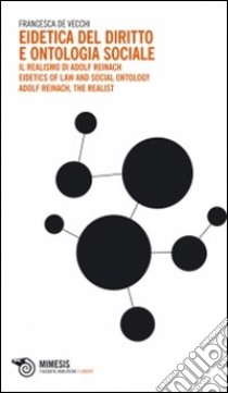 Eidetica del diritto e ontologia sociale-Il realismo di Adolf Reinach. Eidetics of Law and Social Ontology. Adolf Reinach, the Realist. Ediz. bilingue libro di De Vecchi F. (cur.)