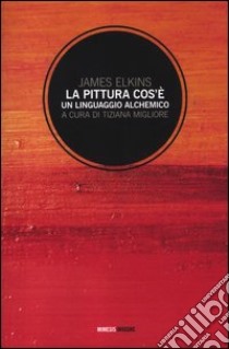 Pittura cos'è. Un linguaggio alchemico libro di Elkins James; Migliore T. (cur.)