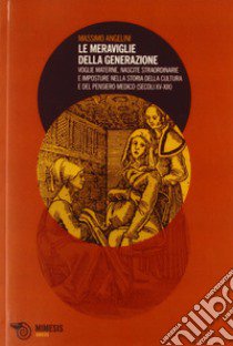 Le meraviglie della generazione. Voglie materne, nascite straordinarie e imposture nella storia della cultura e del pensiero medico (secoli XV e XIX) libro di Angelini Massimo