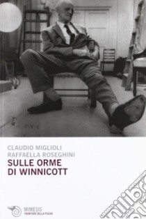 Sulle orme di Winnicott libro di Miglioli Claudio; Roseghini Raffaella