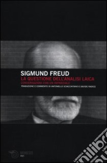 La questione dell'analisi laica. Conversazione con un imparziale libro di Freud Sigmund; Sciacchitano A. (cur.); Radice D. (cur.)