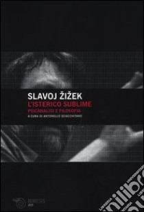 L'isterico sublime. Psicanalisi e filosofia libro di Zizek Slavoj; Sciacchitano A. (cur.)