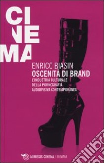 Oscenità di brand. L'industria culturale della pornografia audiovisiva contemporanea libro di Biasin Enrico