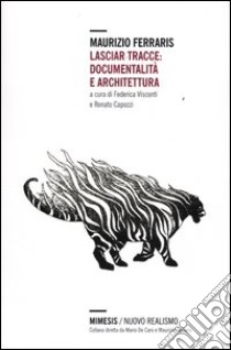 Lasciar tracce: documentalità e architettura libro di Ferraris Maurizio; Visconti F. (cur.); Capozzi R. (cur.)