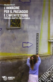 L'immagine per il paesaggio e l'architettura. Percorsi didattici per la scuola libro di Nuzzo Valeria