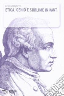 Etica, genio e sublime in Kant libro di Giordanetti Piero