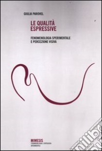 Le qualità espressive. Fenomenologia sperimentale e percezione visiva libro di Parovel Giulia