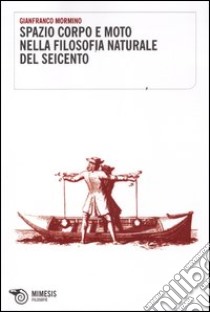 Spazio corpo e moto nella filosofia naturale del Seicento libro di Mormino Gianfranco