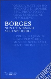 Non c'è nessuno allo specchio libro di Borges Jorge L.; Menegazzi T. (cur.)