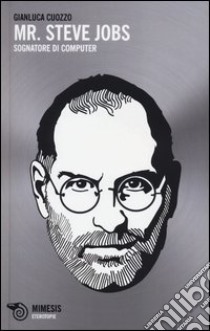 Mr. Steve Jobs. Sognatore di computer libro di Cuozzo Gianluca