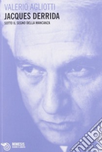 Jacques Derrida. Sotto il segno della mancanza libro di Agliotti Valerio