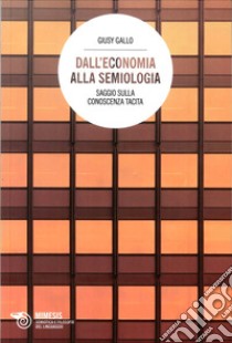 Dall'economia alla semiologia. Saggio sulla conoscenza tacita libro di Gallo Giusy