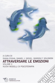 Attraversare le emozioni. Vol. 2: I nuovi modelli di psicoterapia libro di Fosha Diana; Siegel Daniel J.; Solomon Marion F.