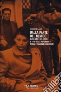 Dalla parte del nemico. Ausiliarie, delatrici e spie nella repubblica sociale italiana (1943-1945) libro di Cairoli Roberta