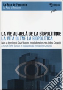 La vie au-delà de la biopolitique-La vita oltre la biopolitica. Ediz. italiana, inglese e francese libro di Vaccaro S. (cur.); Cavazzini A. (cur.)